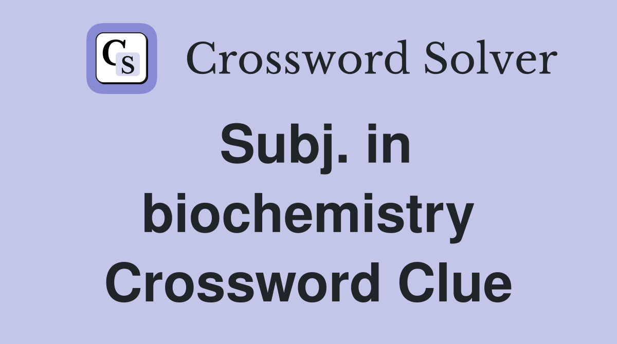 Subj. in biochemistry Crossword Clue
