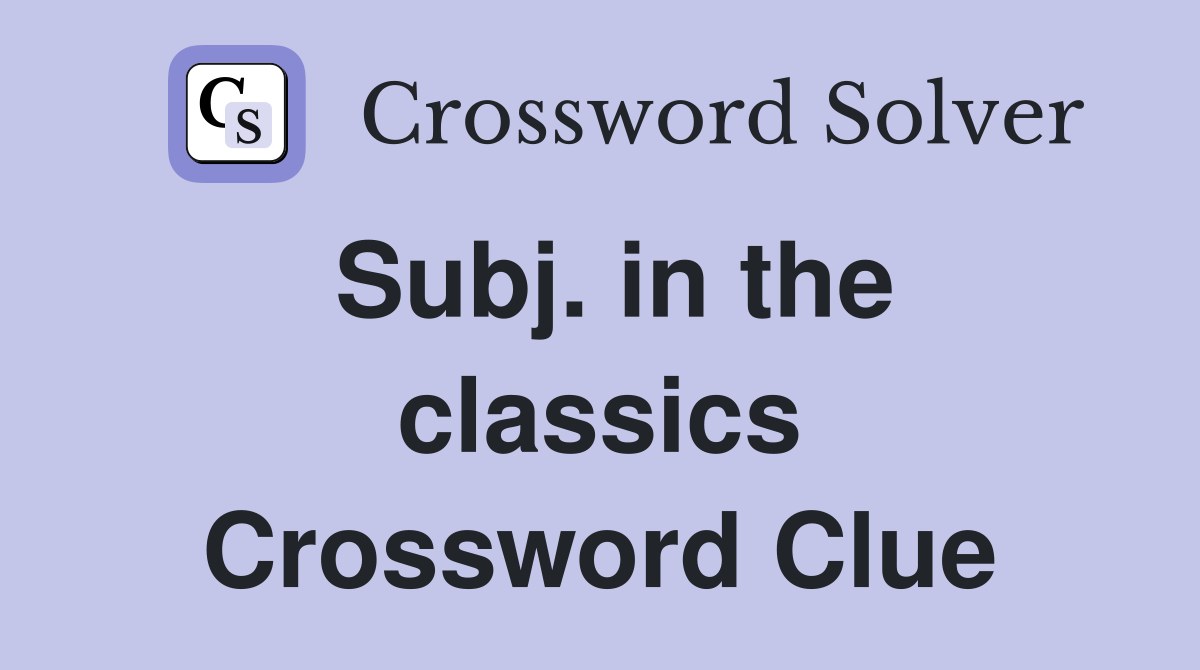 Subj. in the classics Crossword Clue