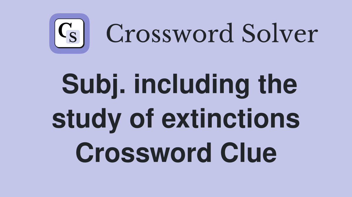 Subj. including the study of extinctions Crossword Clue