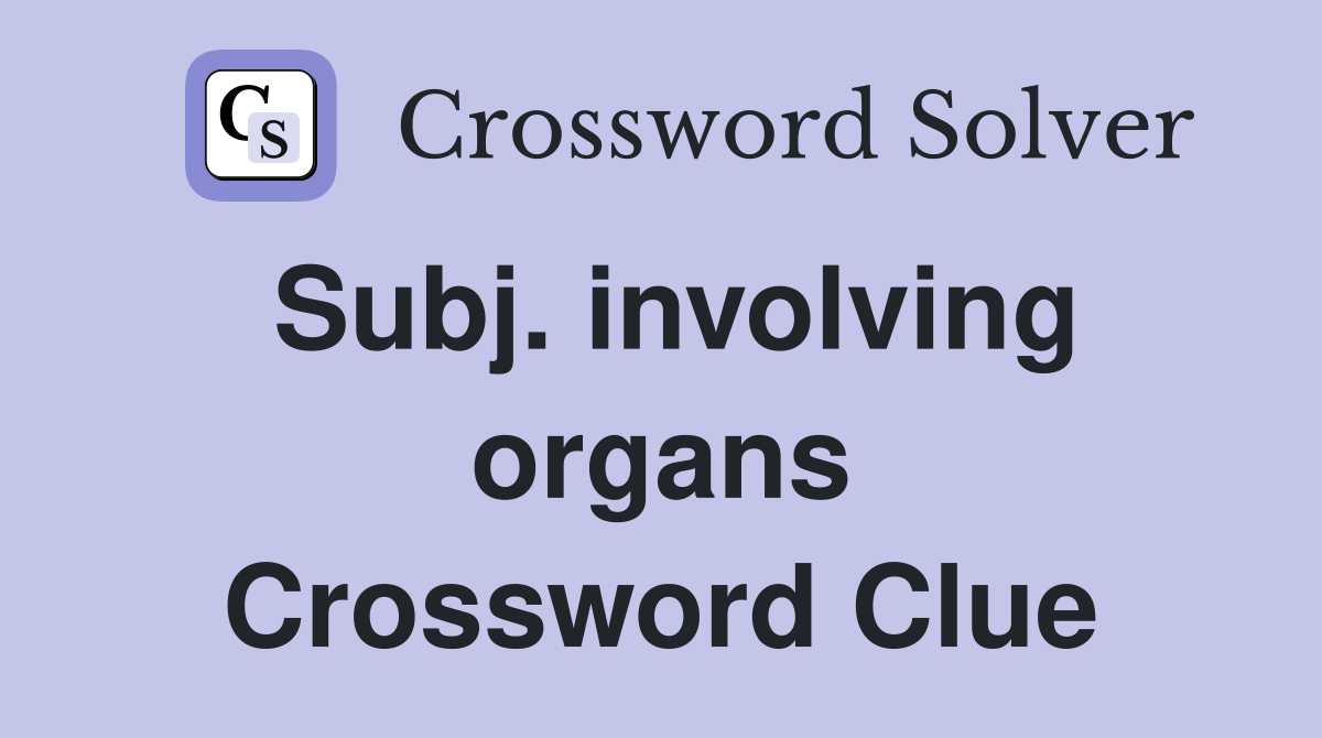 Subj. involving organs Crossword Clue