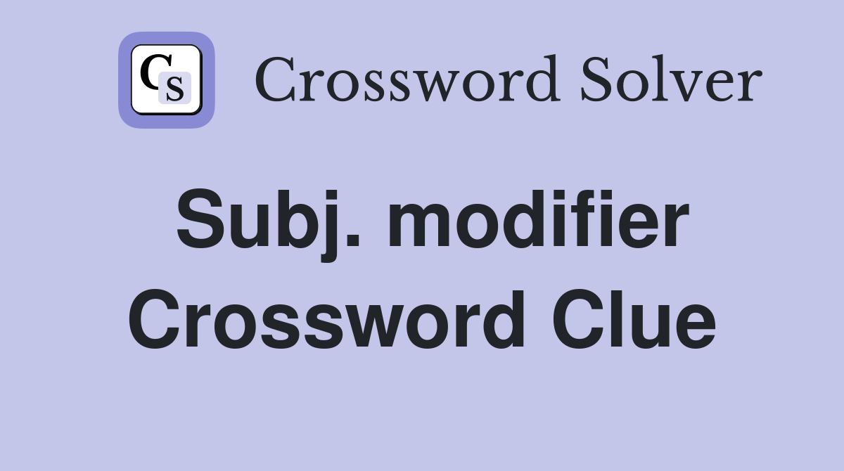 Subj. modifier Crossword Clue
