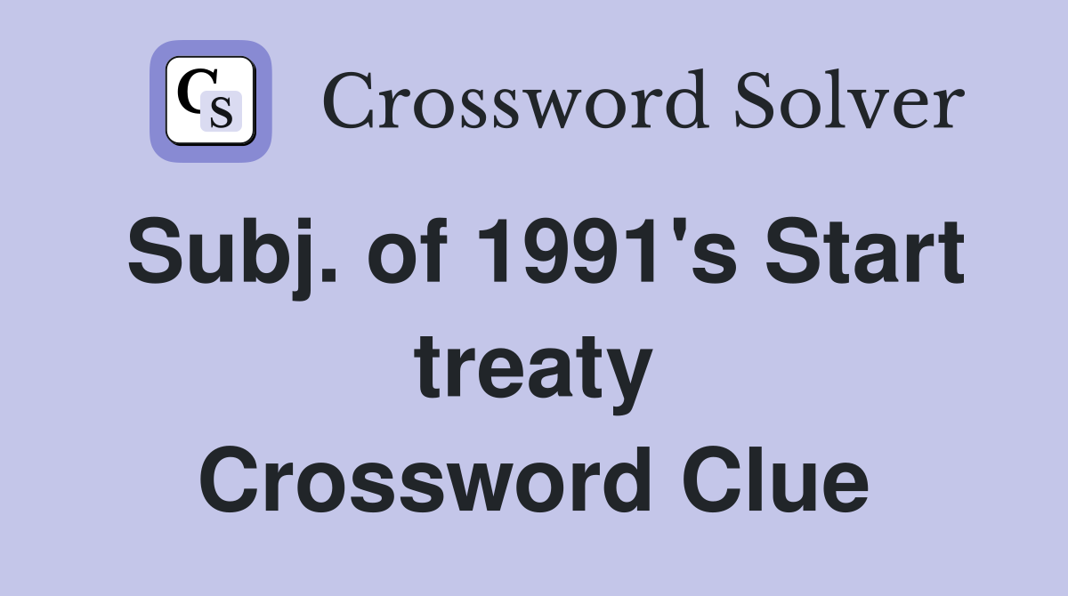 Subj. of 1991's Start treaty Crossword Clue