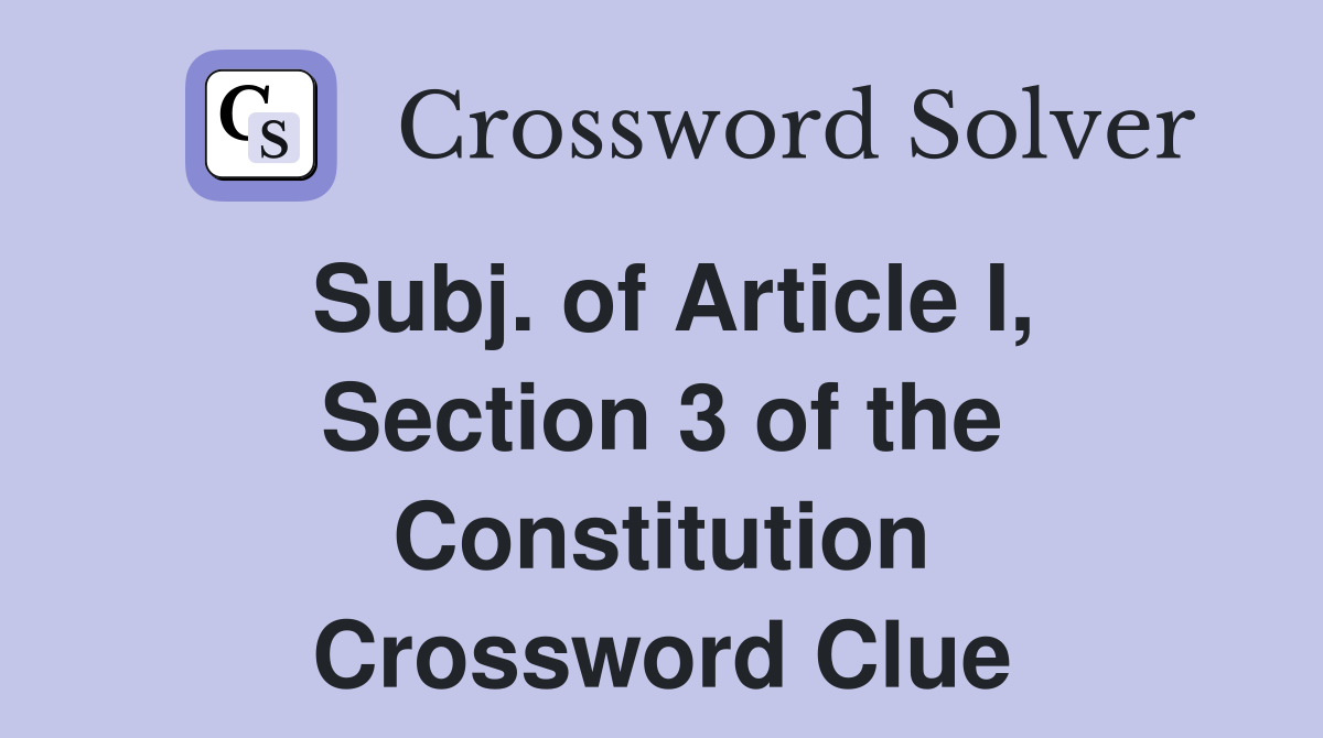 Subj. of Article I, Section 3 of the Constitution Crossword Clue