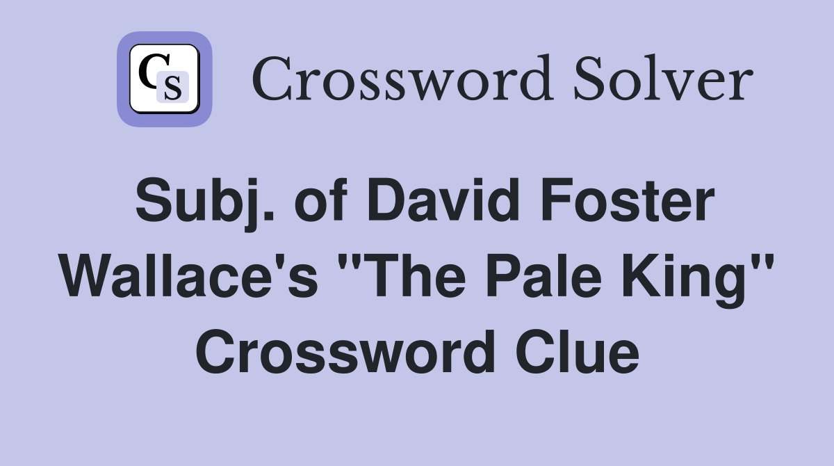 Subj. of David Foster Wallace's "The Pale King" Crossword Clue