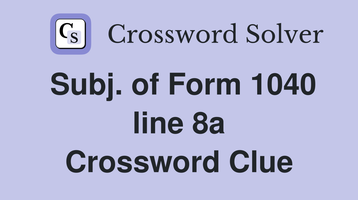 Subj. of Form 1040 line 8a Crossword Clue