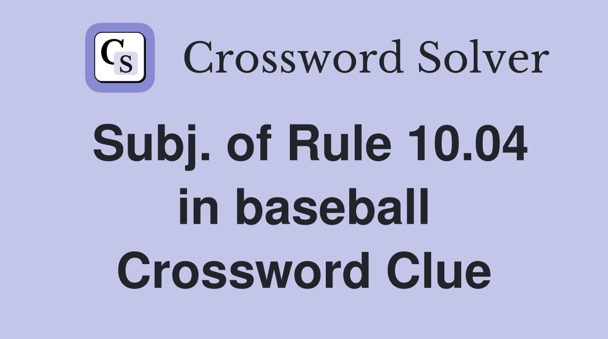 Subj. of Rule 10.04 in baseball Crossword Clue