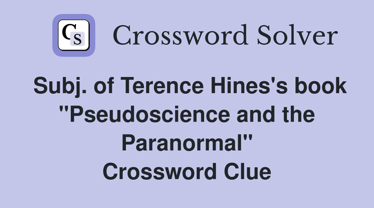 Subj. of Terence Hines's book "Pseudoscience and the Paranormal" Crossword Clue