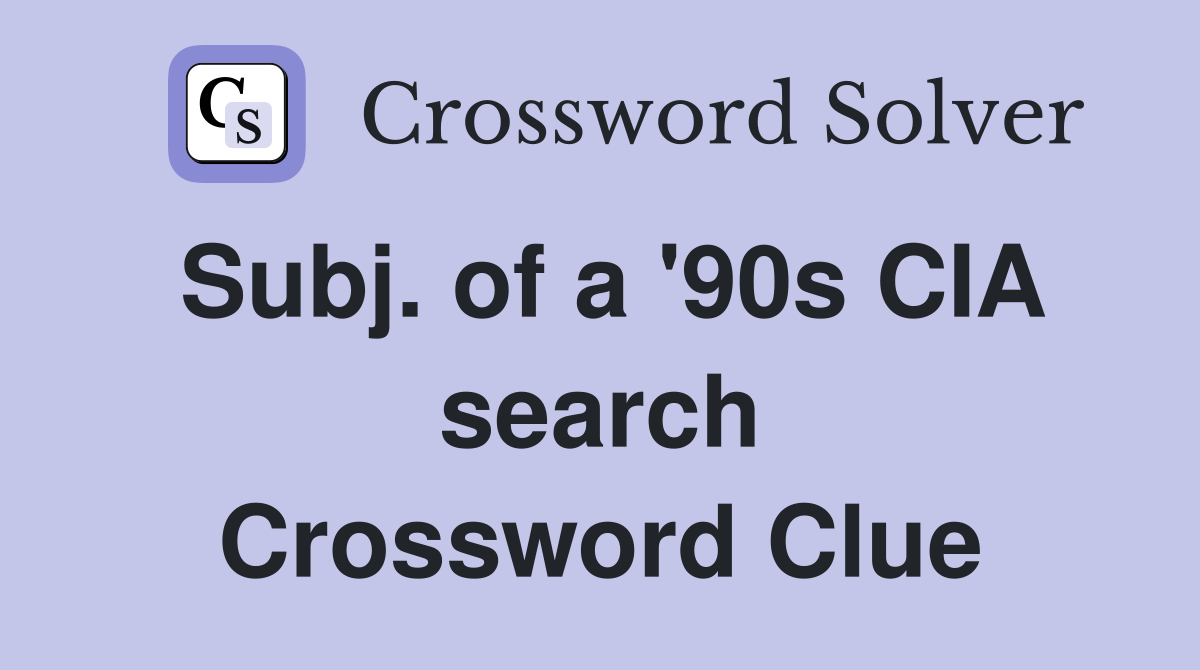 Subj. of a '90s CIA search Crossword Clue