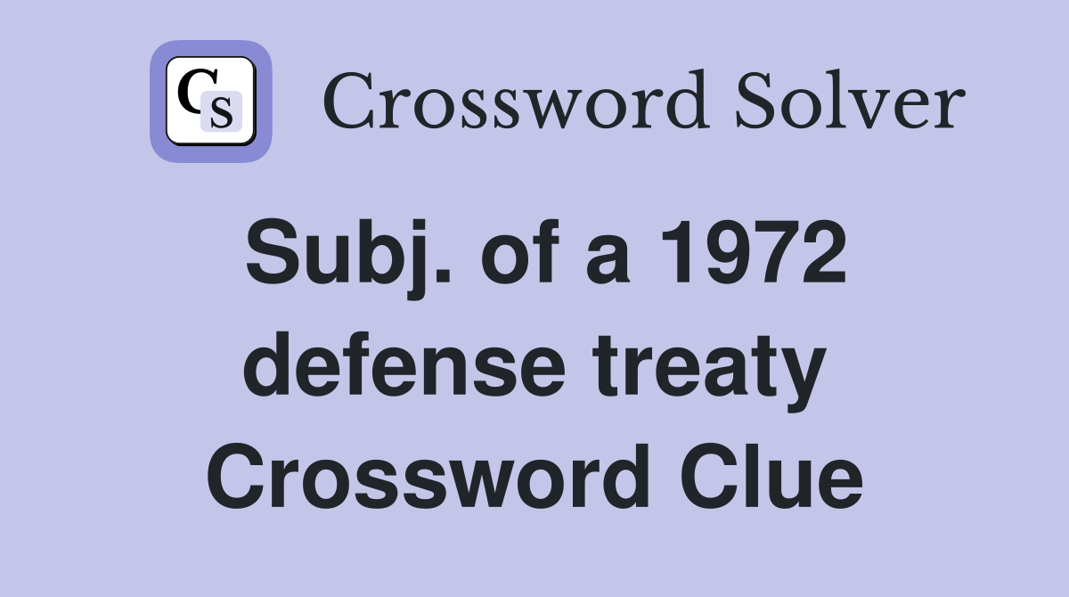 Subj. of a 1972 defense treaty Crossword Clue