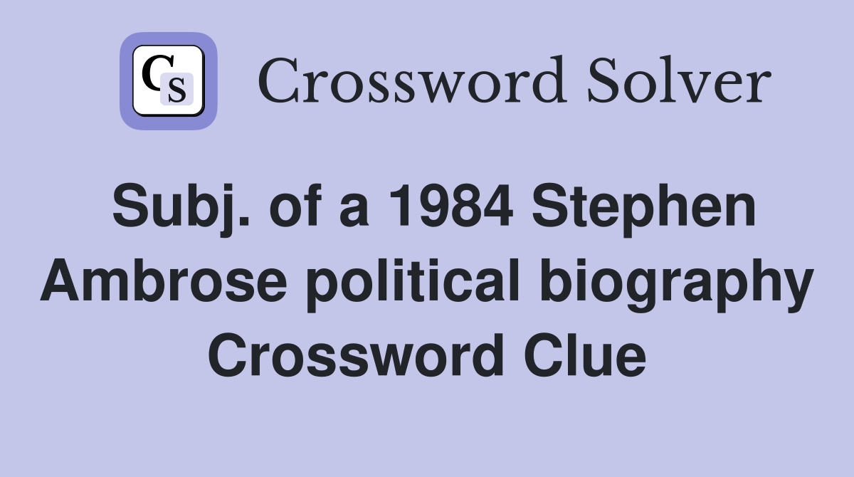 Subj. of a 1984 Stephen Ambrose political biography Crossword Clue