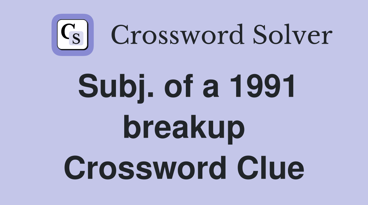 Subj. of a 1991 breakup Crossword Clue