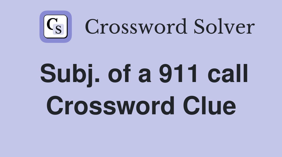 Subj. of a 911 call Crossword Clue