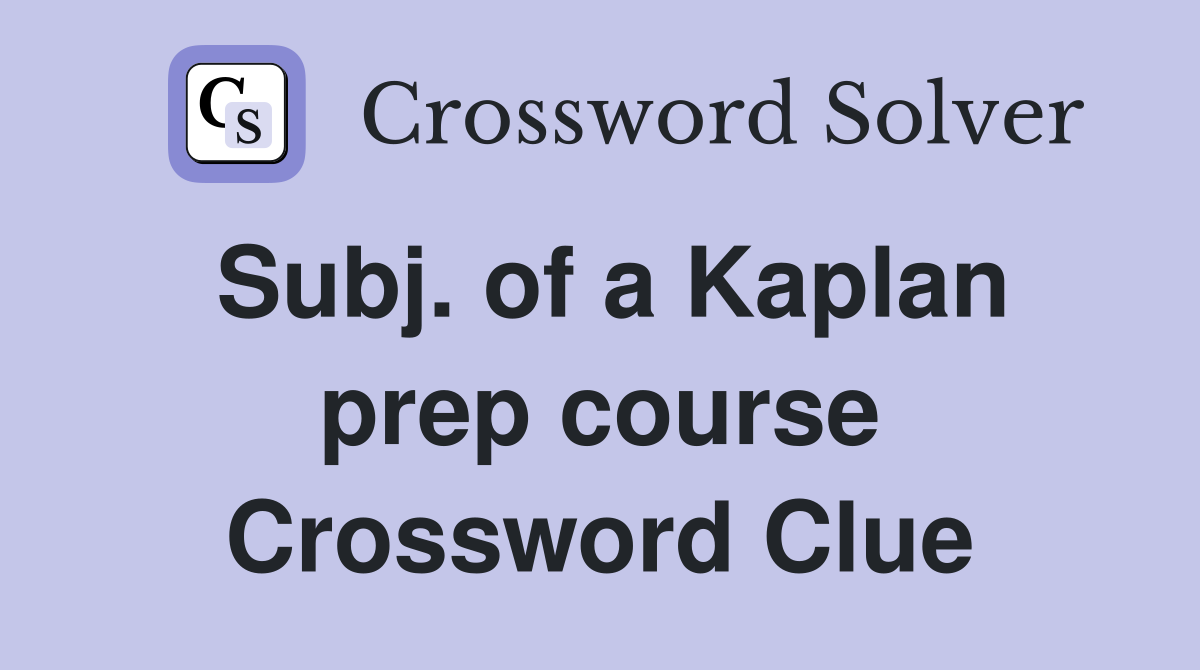 Subj. of a Kaplan prep course Crossword Clue