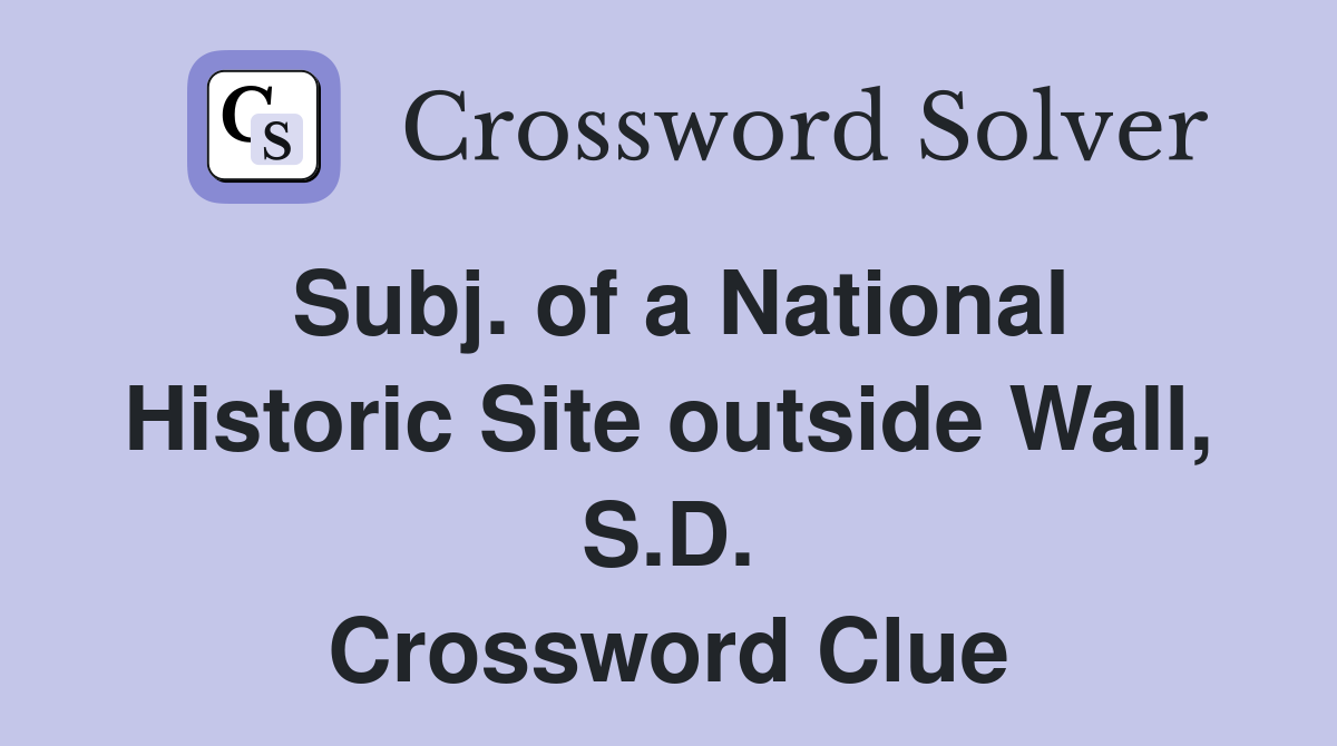 Subj. of a National Historic Site outside Wall, S.D. Crossword Clue
