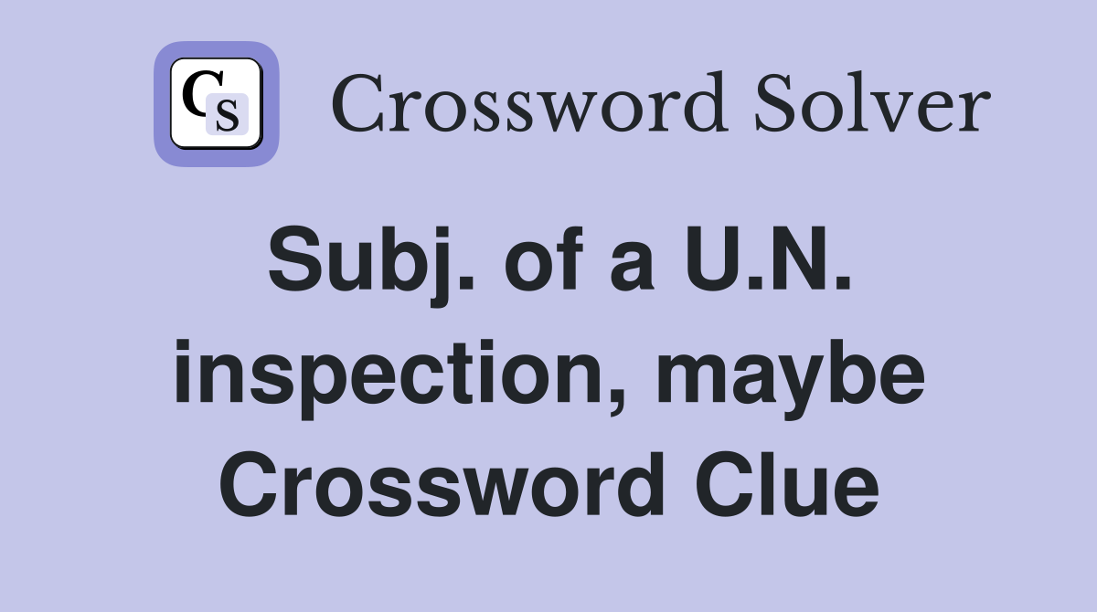 Subj. of a U.N. inspection, maybe Crossword Clue
