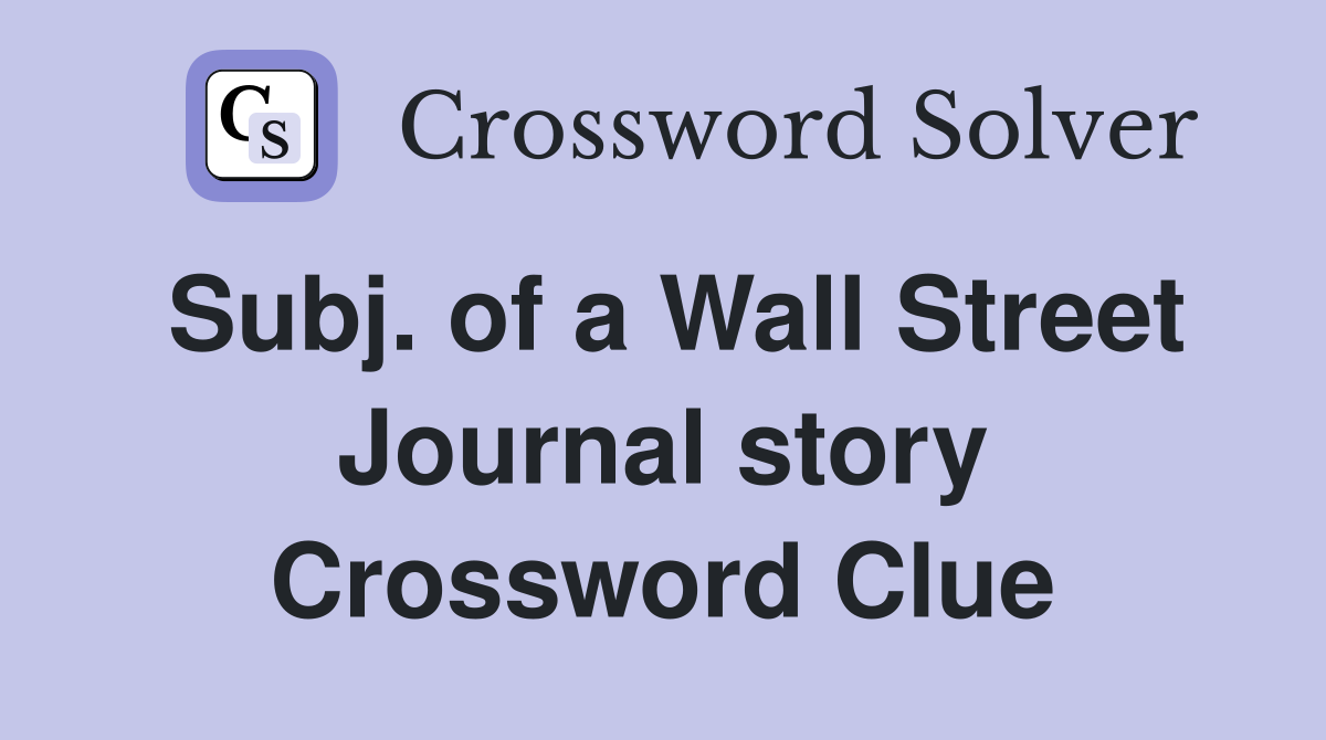 Subj. of a Wall Street Journal story Crossword Clue