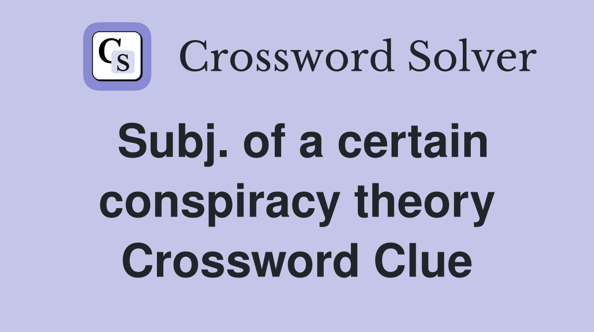 Subj. of a certain conspiracy theory Crossword Clue
