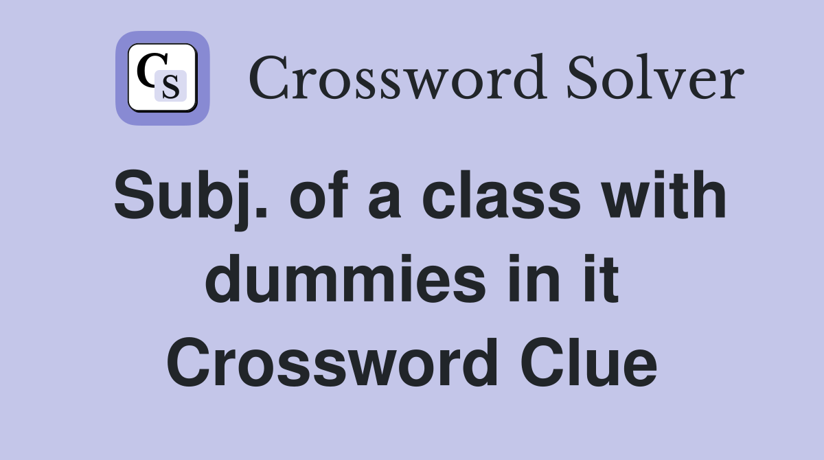 Subj. of a class with dummies in it Crossword Clue