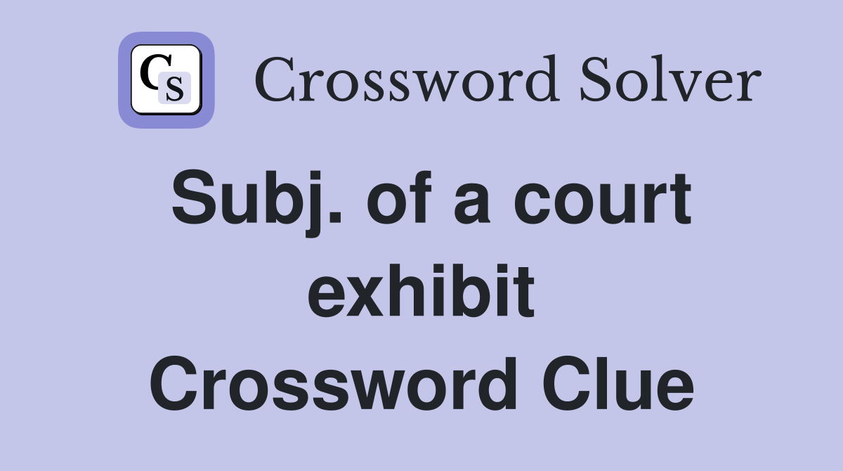 Subj. of a court exhibit Crossword Clue