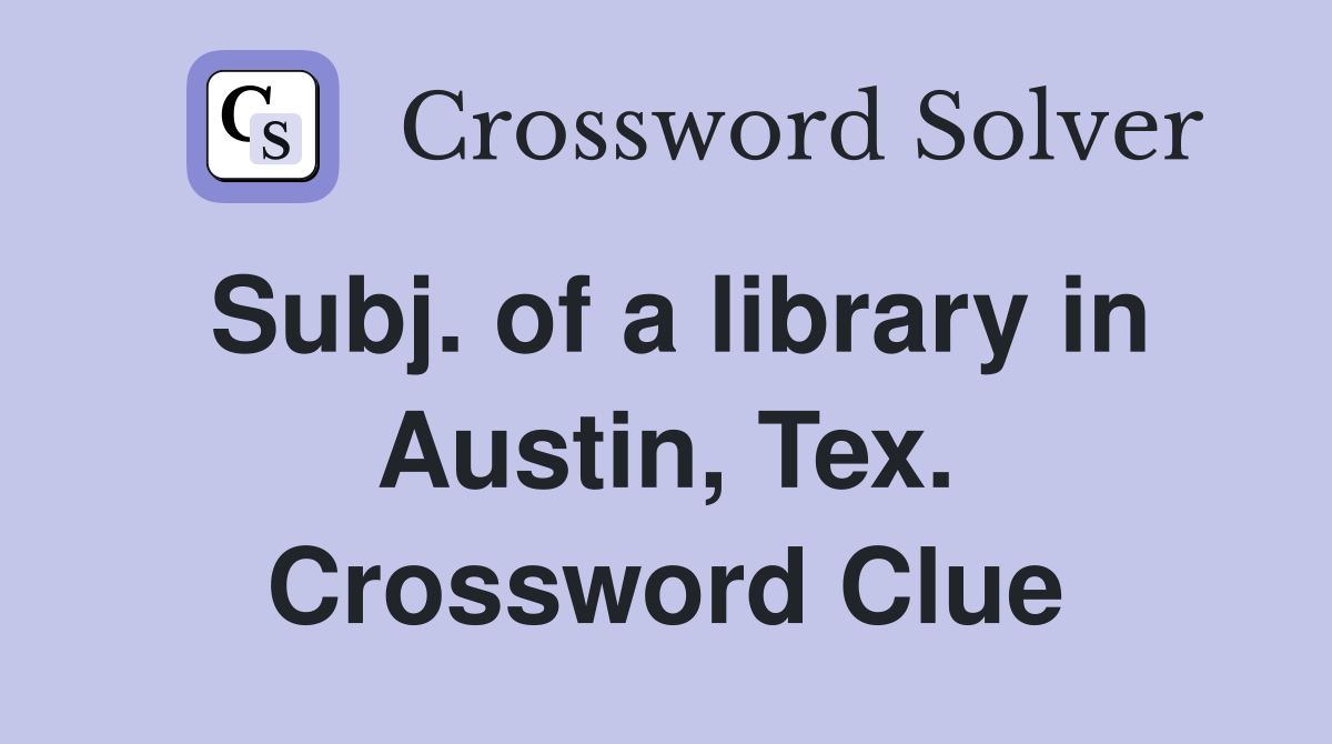 Subj. of a library in Austin, Tex. Crossword Clue