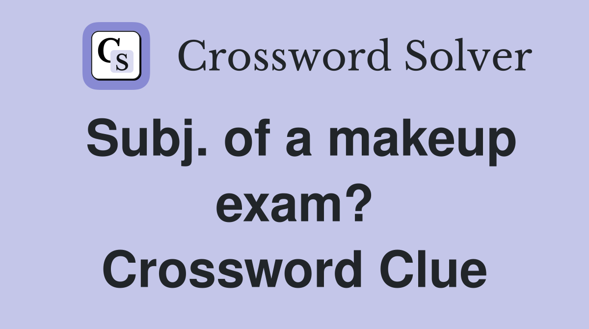Subj. of a makeup exam? Crossword Clue
