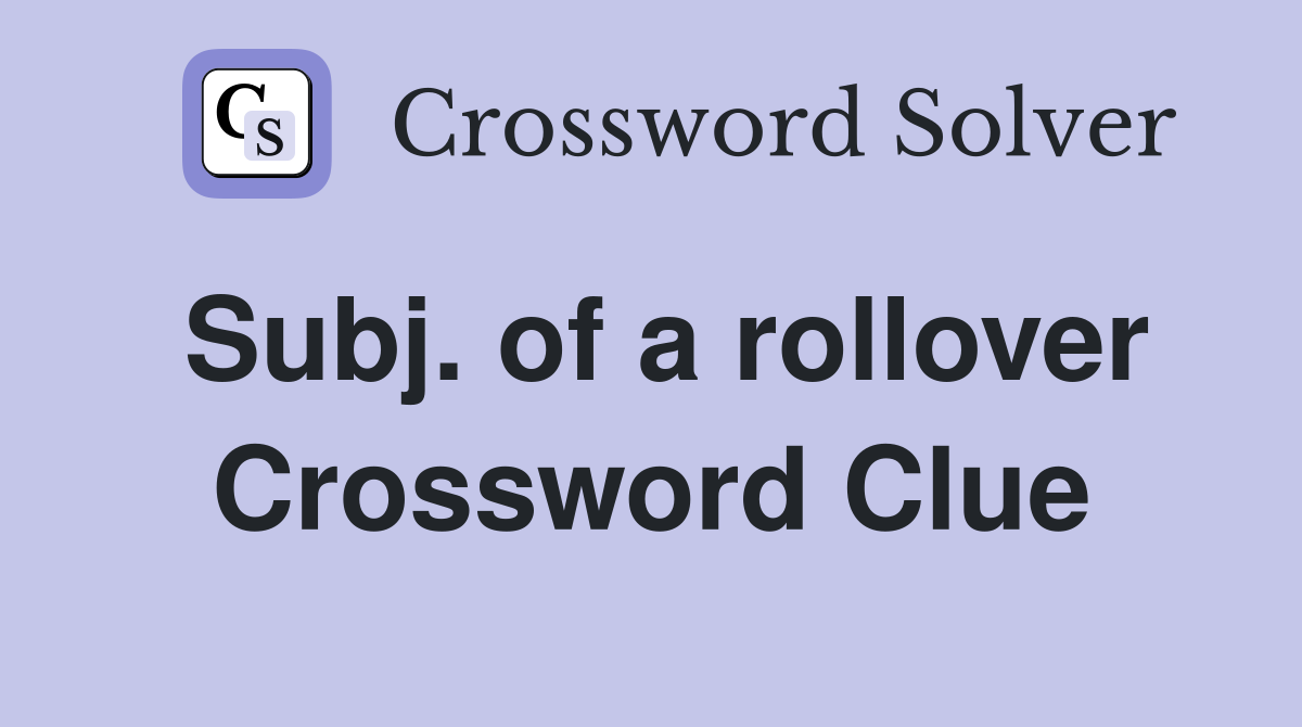 Subj. of a rollover Crossword Clue