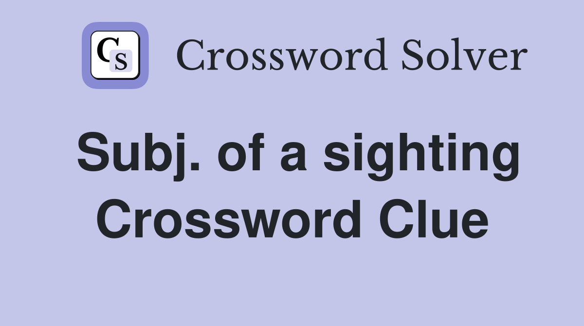Subj. of a sighting Crossword Clue