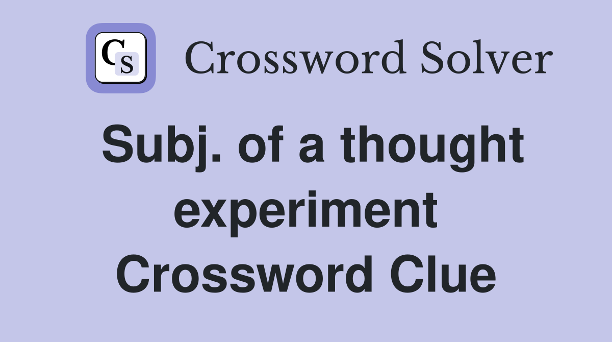 Subj. of a thought experiment Crossword Clue