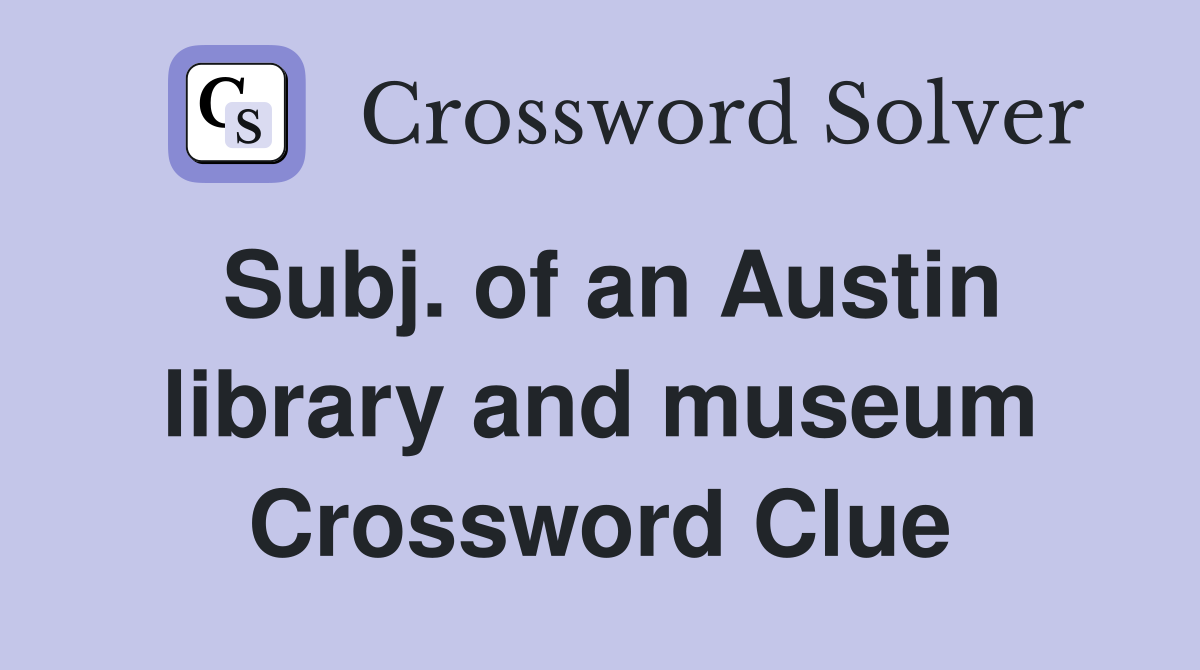 Subj. of an Austin library and museum Crossword Clue