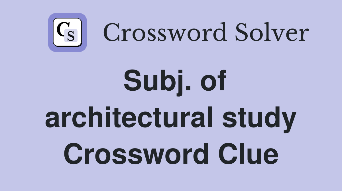 Subj. of architectural study Crossword Clue