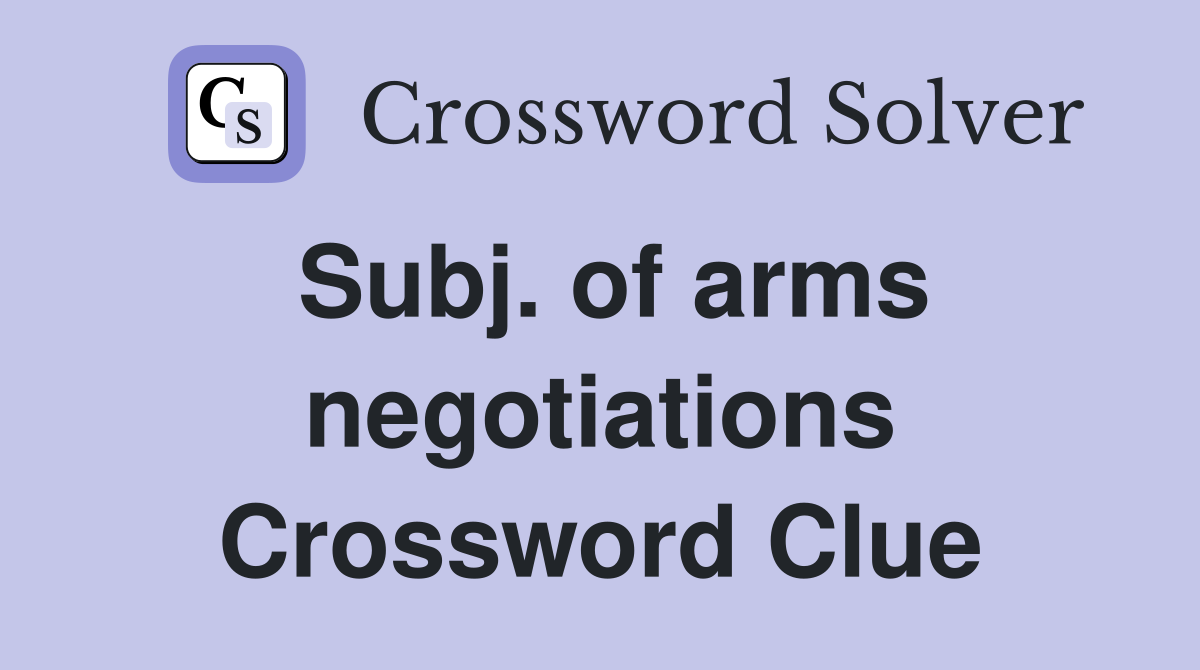 Subj. of arms negotiations Crossword Clue