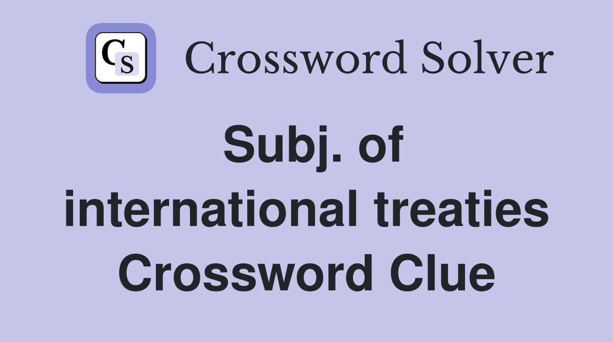 Subj. of international treaties Crossword Clue
