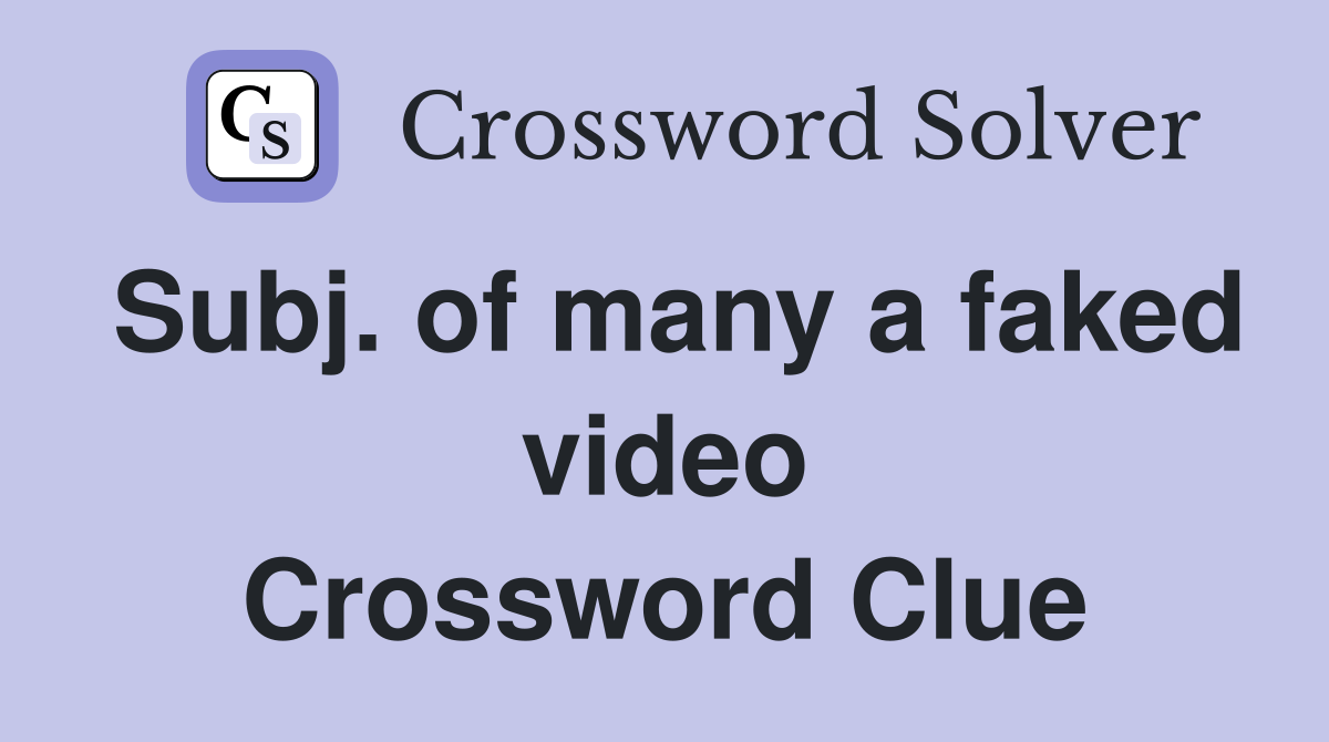 Subj. of many a faked video Crossword Clue