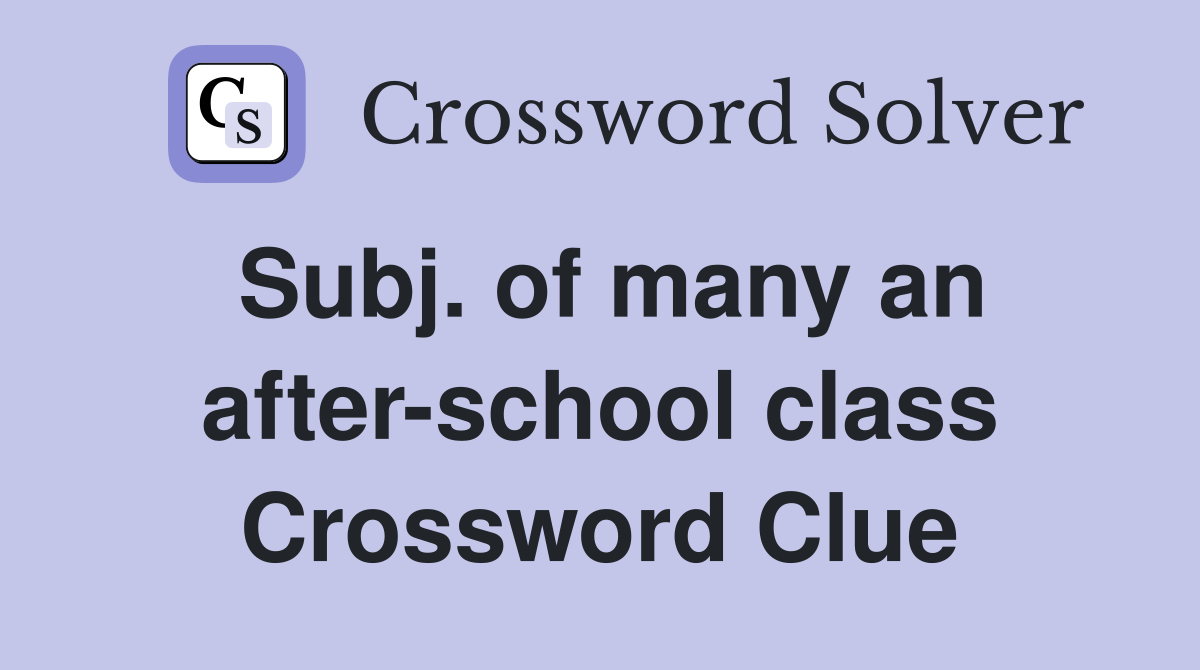 Subj. of many an after-school class Crossword Clue