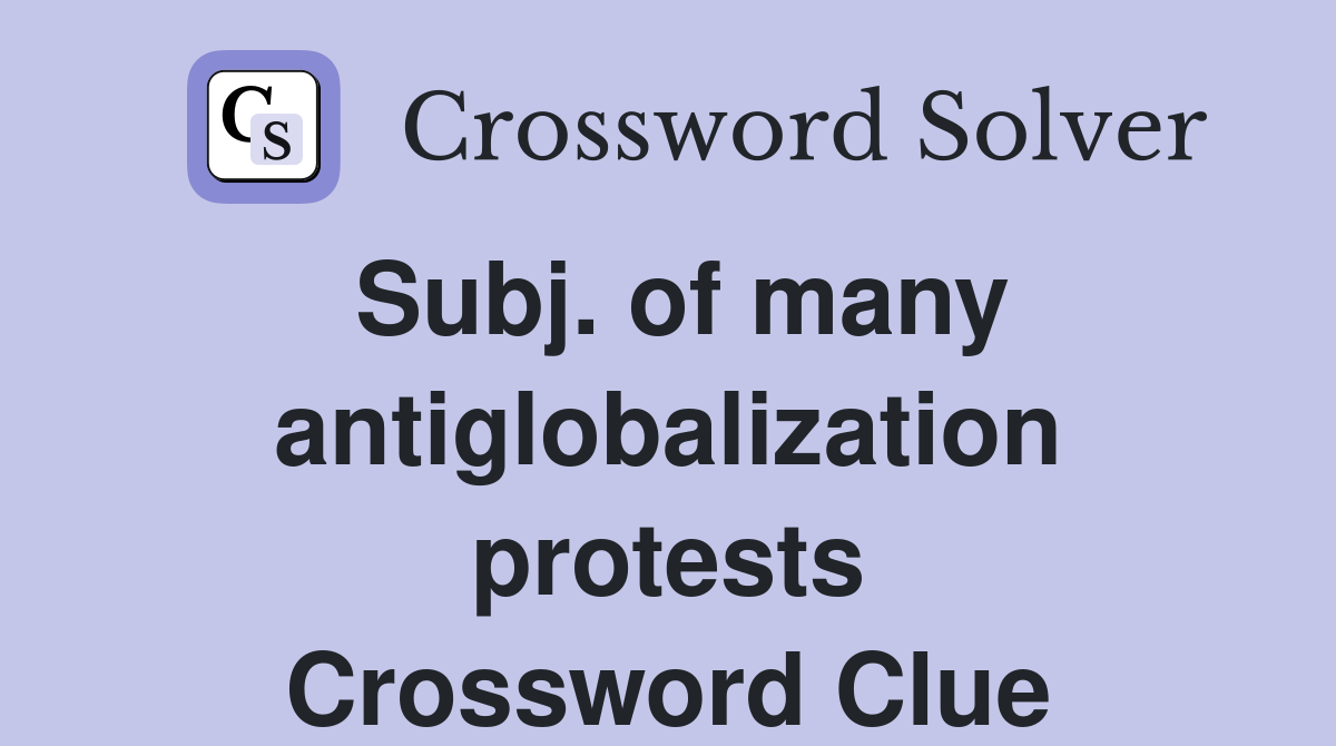 Subj. of many antiglobalization protests Crossword Clue