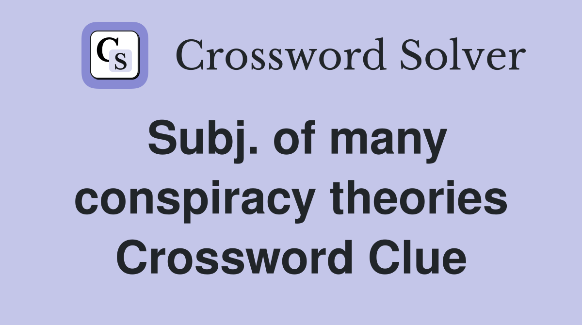 Subj. of many conspiracy theories Crossword Clue