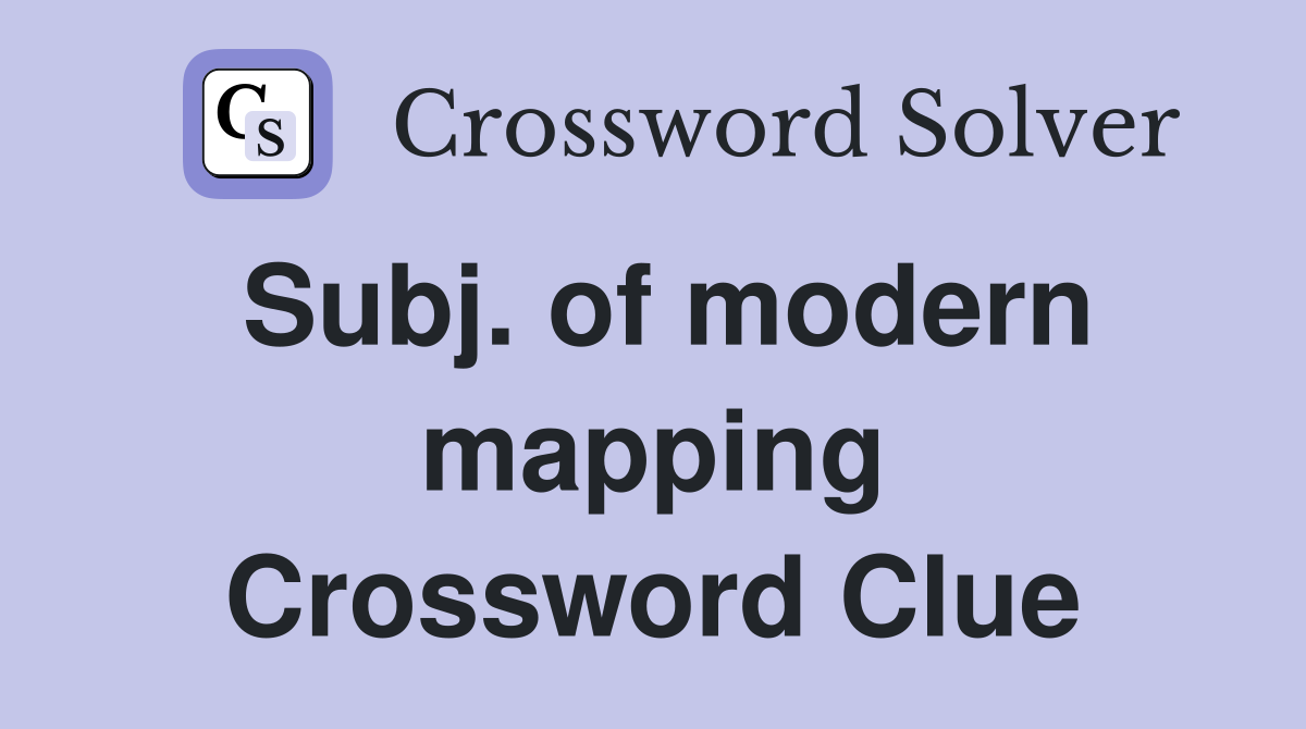 Subj. of modern mapping Crossword Clue