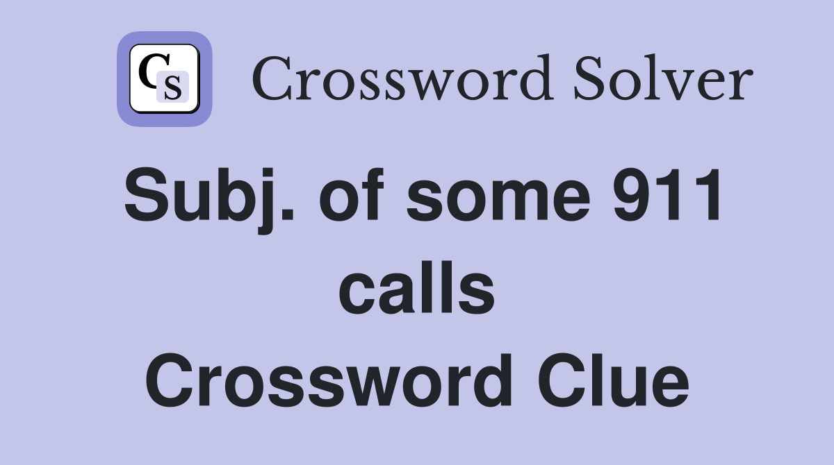 Subj. of some 911 calls Crossword Clue