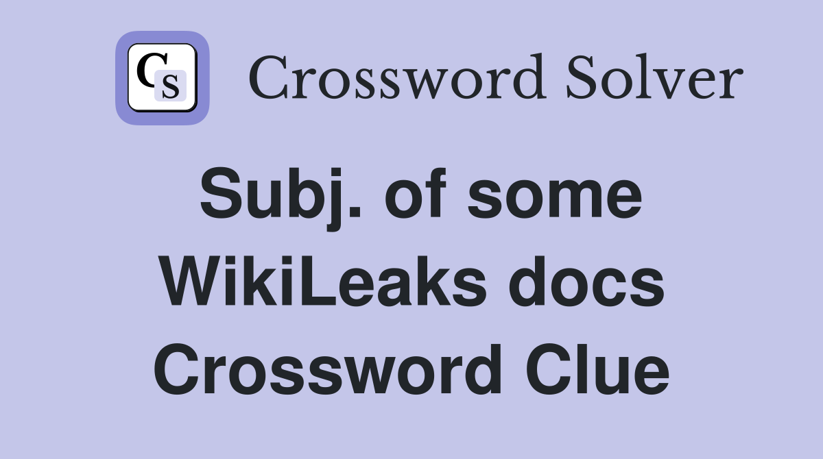 Subj. of some WikiLeaks docs Crossword Clue