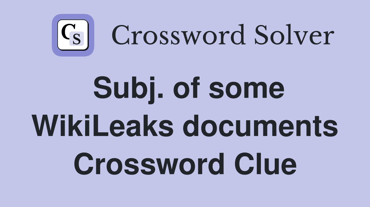 Subj. of some WikiLeaks documents Crossword Clue