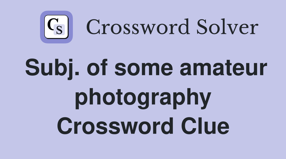 Subj. of some amateur photography Crossword Clue