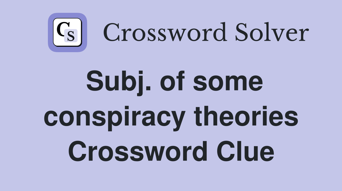 Subj. of some conspiracy theories Crossword Clue