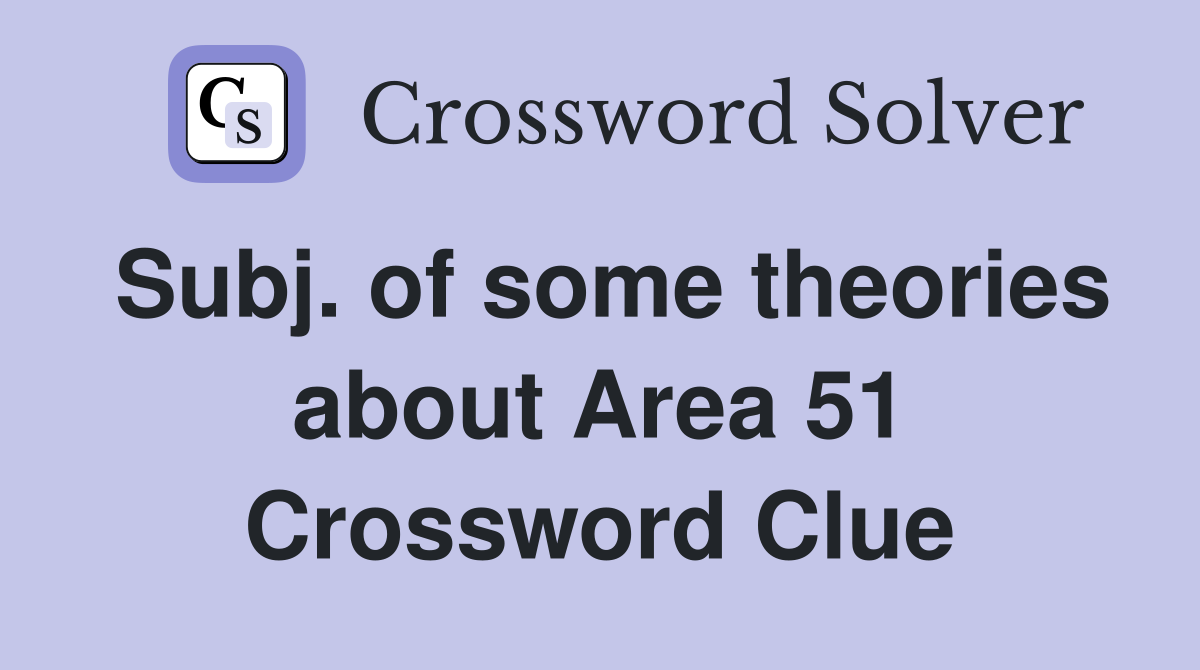 Subj. of some theories about Area 51 Crossword Clue