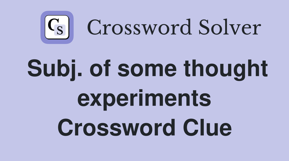 Subj. of some thought experiments Crossword Clue