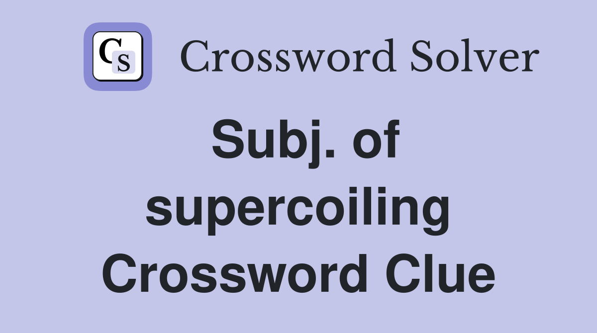 Subj. of supercoiling Crossword Clue