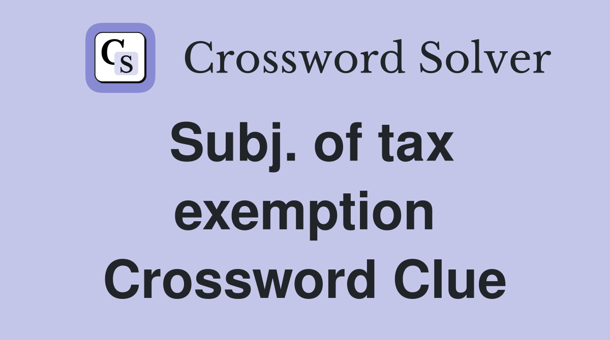 Subj. of tax exemption Crossword Clue
