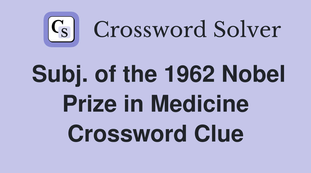 Subj. of the 1962 Nobel Prize in Medicine Crossword Clue