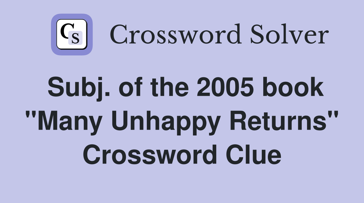 Subj. of the 2005 book "Many Unhappy Returns" Crossword Clue