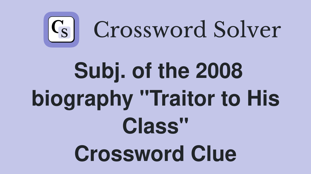 Subj. of the 2008 biography "Traitor to His Class" Crossword Clue