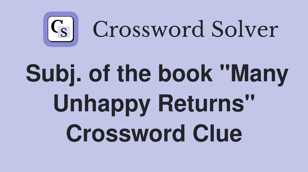 Subj. of the book "Many Unhappy Returns" Crossword Clue